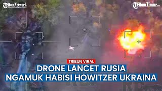 Lagi-lagi! Drone Pamungkas Rusia Bombardir Howitzer Ukraina