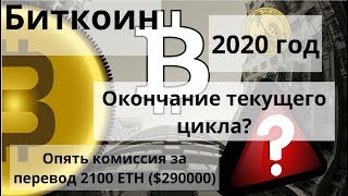 Биткоин. 2020 год. Окончание текущего цикла? Опять комиссия за перевод 2100 ETH ($290000).