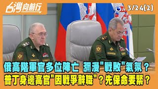 2022.03.24【台灣向前行 Part2】俄高階軍官多位陣亡 瀰漫"戰敗"氣氛？ 普丁身邊高官"因戰爭辭職"？先保命要緊？
