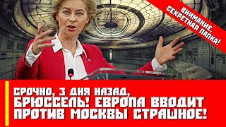 Срочно, 3 дня назад, Брюссель! Европа вводит против Москвы страшное!
