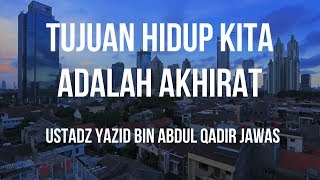 Tujuan Hidup Kita Adalah Akhirat - Ustadz Yazid bin Abdul Qadir Jawas