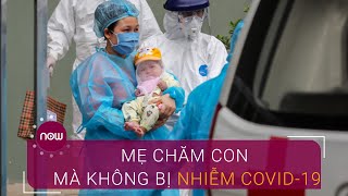 Vì sao mẹ chăm con nhiễm Covid-19 mà không bị lây? | VTC Now