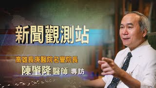 【新聞觀測站】無私傳承拚卓越 換肝之父陳肇隆醫師專訪 2022.3.12