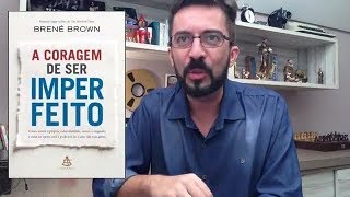 A coragem de ser imperfeito | Resenha | Luiz Andrioli