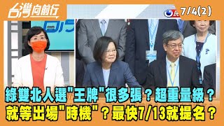 2022.07.04【台灣向前行 Part2】綠雙北人選"王牌"很多張？就等出場時機？最快7/13提名？