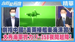 劍指中國？美兩棲艦東海演習！ 大秀海軍實力！F-35B夜間起降！【台灣最前線 精華】2022.07.08