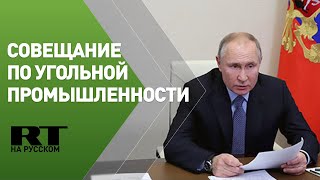 Путин проводит совещание по вопросам развития угольной промышленности