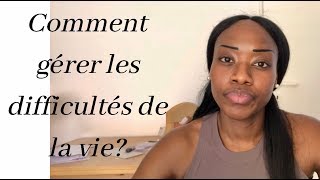 Comment gérer les difficultés de la vie?