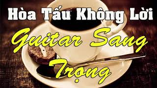 Hòa Tấu KHông Lời Guitar Sang Trọng - Bolero Không Lời Đẳng Cấp Dành Cho Quán Trà