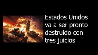 Estados Unidos va a ser pronto destruido con tres juicios