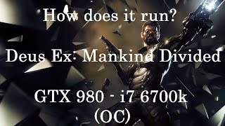 How does it run? Deus Ex: Mankind Divided - GTX 980 / i7 6700k
