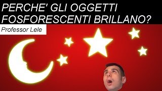 Perché gli oggetti fosforescenti brillano al buio? [PROFESSOR LELE ci spiega #7]