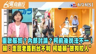 2023.06.26【台灣向前行 Part5】重啟服貿？內部討論？柯前後說法不一！賴：走回老路對台不利 柯嗆賴"放狗咬人