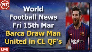 Barca Draw Man United in CL QF's - Friday 15th March - PLZ World Football News