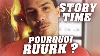 Storytime : Pourquoi Ruurk ?
