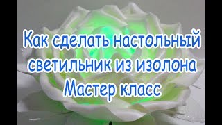 Настольная Роза - Светильник, из изолона, Мастер класс. Table lamp made of isolone. Hand Made.