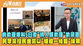2022.11.16【台灣向前行 Part2】前助理爆料5白委"捐人頭助理" 民眾黨控民進黨媒體一條龍抹黑