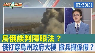 "烏俄談判"障眼法？ 俄打穿烏州政府大樓 撤兵攏係假？【台灣最前線 重點摘要】2022.03.30(2)