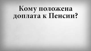 Кому положена доплата к Пенсии