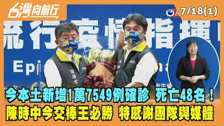 2022.07.18【台灣向前行 Part1】今本土新增1萬7549例確診 死亡48名！陳時中今交棒王必勝 特感謝團隊與媒體