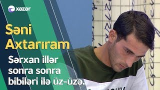 Sərxan İllər Sonra Bibiləri İlə Üz-Üzə Gəldi!