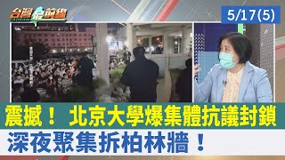 震撼！ 北京大學爆集體抗議封鎖 深夜聚集拆"柏林牆"！【台灣最前線 重點摘要】2022.05.17(5)