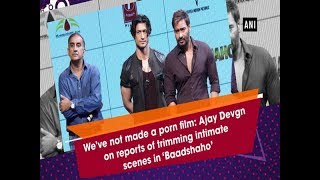 We've not made a porn film: Ajay Devgn on reports of trimming intimate scenes in ‘Baadshaho’
