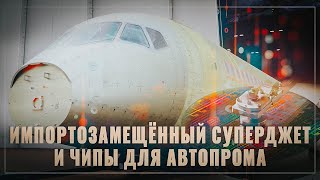 Технологический бум в России! Импортозамещённый Суперджет и чипы для автопрома