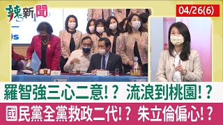 【辣新聞152 重點摘要】羅智強三心二意!? 流浪到桃園!? 國民黨全黨救政二代!? 朱立倫偏心!? 2022.04.26(6)