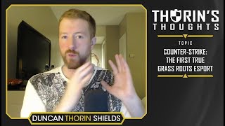 Thorin's Thoughts - Counter-Strike: The First True Grass Roots Esport (CS:GO)