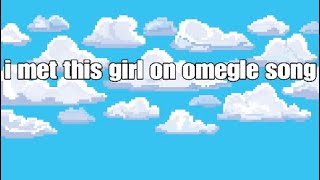 I met a girl on omegle (Full song)