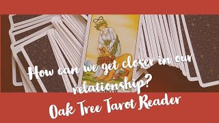 Pick a Card - How can we get closer in our relationship?