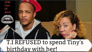 T.I REFUSED to spend Tiny's birthday with her!
