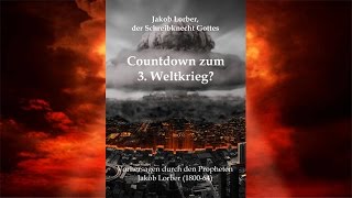 Countdown zum 3. Weltkrieg - Vorhersagen durch den Propheten Jakob Lorber (1800-64)