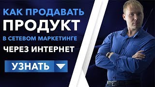 Как продавать продукт в сетевом маркетинге через интернет. Продажи в МЛМ онлайн