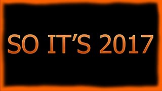SO IT'S 2017!!