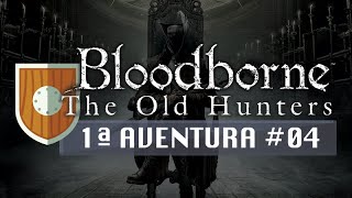 Bloodborne: The Old Hunters - Primeira Aventura #04