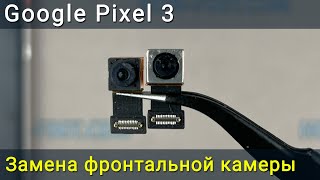 Замена фронтальной камеры на Google Pixel 3