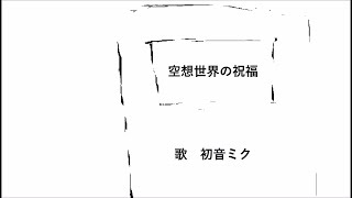 空想世界の祝福 feat. 初音ミク / Fantasy World Blessing feat. Hatune Miku
