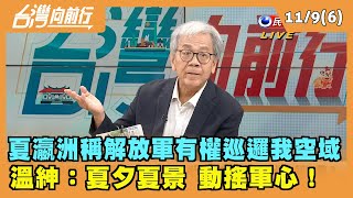 2021.11.09【台灣向前行 Part6】夏瀛洲稱解放軍有權巡邏我空域 溫紳：夏夕夏景 動搖軍心！