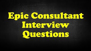 Epic Consultant Interview Questions