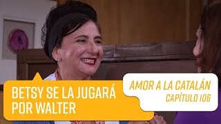 Betsy se la jugará por Walter | Amor a la Catalán