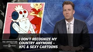I Don't Recognize My Country Anymore - KFC & Sexy Cartoons - The Opposition w/ Jordan Klepper