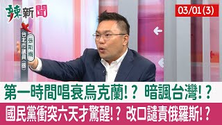 【辣新聞152 重點摘要】第一時間唱衰烏克蘭!? 暗諷台灣!? 國民黨衝突六天才驚醒!? 改口譴責俄羅斯!? 2022.03.01(3)