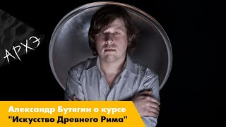 Александр Бутягин| Курс "Искусство древнего Рима"