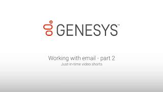 Genesys University: Working with Email in Interaction Desktop - Part 2