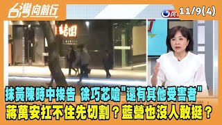 2022.11.09【台灣向前行 Part4】抹黃陳時中挨告 徐巧芯嗆"還有其他受害者" 看圖說故事 蔣萬安扛不住？藍營也沒人敢挺？