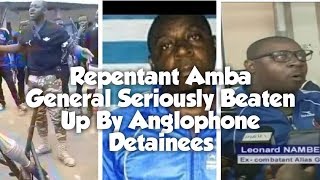 FORMER AMBA "GENERAL" NAMBERE SERIOUSLY BEATEN UP BY ANGLOPHONE DETAINEES AT KONDENGUI PRISON