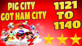 Angry Birds 2 Pig City Got Ham City Levels {1121 To 1140} Three Star Walkthrough