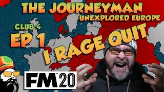 FM20 - The Journeyman Unexplored Europe - C4 EP1 - I RAGE QUIT - Football Manager 2020